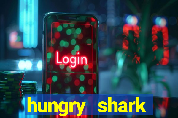 hungry shark evolution dinheiro infinito 2024